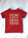 "I Love You As Much As There Are Waves in the Ocean" Infant/Toddler Tee in 100% Organic Cotton or Eco Blend