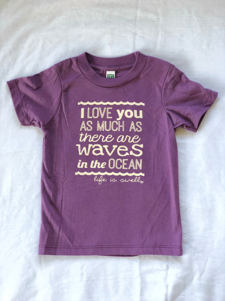 "I Love You As Much As There Are Waves in the Ocean" Infant/Toddler Tee in 100% Organic Cotton or Eco Blend