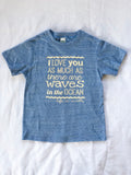 "I Love You As Much As There Are Waves in the Ocean" Infant/Toddler Tee in 100% Organic Cotton or Eco Blend