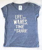 "Life's Got Waves. Time to Surf" Women's T-shirts in 100% Organic Cotton or Eco Blend Jersey