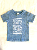 "I Love You As Much As There Are Waves in the Ocean" Infant/Toddler Tee in 100% Organic Cotton or Eco Blend